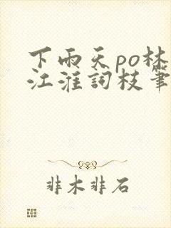 下雨天po林念江淮词枝笔趣阁