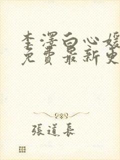 李泽白心媛小说免费最新更新