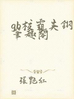 gb校霸夹钢笔笔趣阁