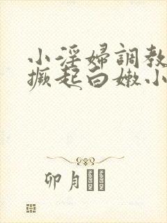 小淫妇调教跪趴撅起白嫩小说