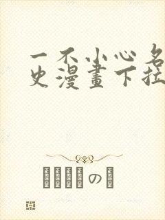 一不小心名垂千史漫画下拉式免费阅读