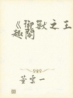 《御兽之王》笔趣阁