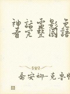 神话电影免费观看完整国语高清