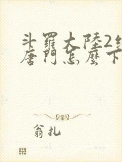 斗罗大陆2绝世唐门怎么下载封面