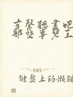 有声听书吧明朝那些事儿王更新