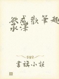 欲成欢笔趣阁顾承泽