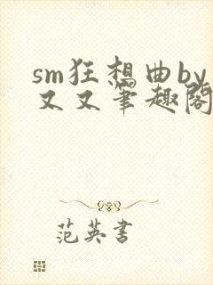 sm狂想曲by又又笔趣阁无弹窗最新章节