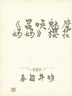 《召唤魅魔竟是妈妈》樱花动漫第1季