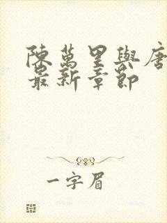 陈万里与唐嫣然最新章节