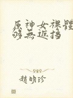 原神女裸体看个够无遮挡