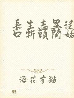 长生志异从菜市口斩头开始笔趣阁