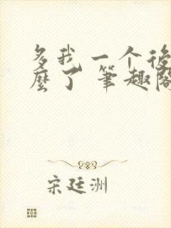 多我一个后富怎么了 笔趣阁