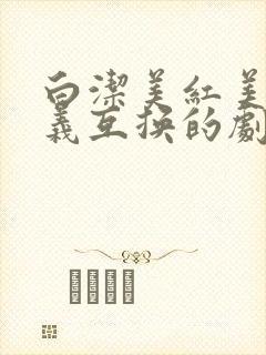 白洁美红美芳高义互换的剧情简介封面