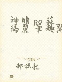 神明 po 苏玛丽 笔趣阁