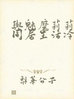 与魅魔莉莉姆的同居生活冷狐