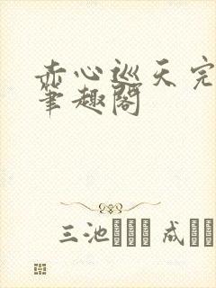 赤心巡天完整版笔趣阁