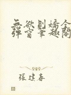 无欲则娇全文无弹窗笔趣阁