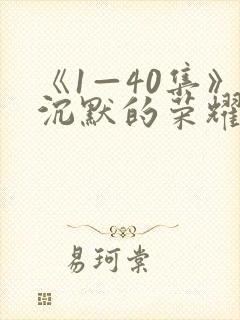 《1—40集》沉默的荣耀全集免费观看