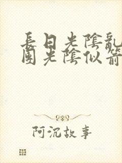 长日光阴乱作一团光阴似箭时渺渺笔趣