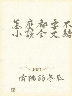 怎么都要不够她小说全文结局无弹窗笔趣阁