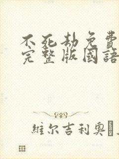 不死劫免费观看完整版国语高清