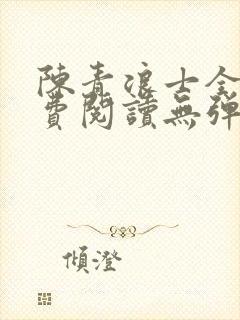 陈青浪士全文免费阅读无弹窗笔趣阁