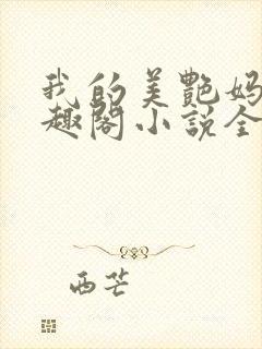 我的美艳妈妈笔趣阁小说全文目录