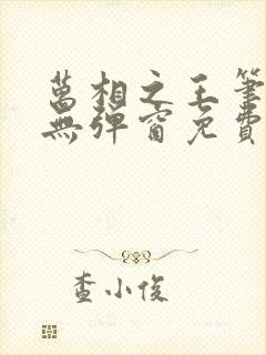 万相之王笔趣阁无弹窗免费