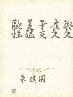 欧美午夜与黑人性猛交久久久