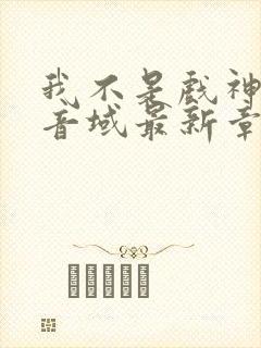 我不是戏神三九音域最新章节目录