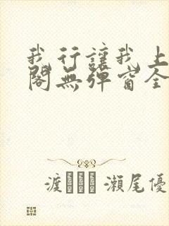 我行让我上笔趣阁无弹窗全文