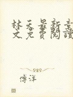 林天最新章节全文免费阅读