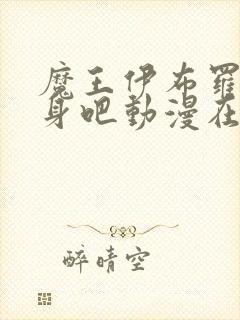 魔王伊布罗贾献身吧动漫在线观看