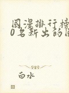 国漫排行榜前10名新出的国漫