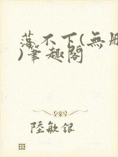 落不下(无删减)笔趣阁