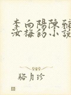 李向阳陈雅婷姜汝梅的小说