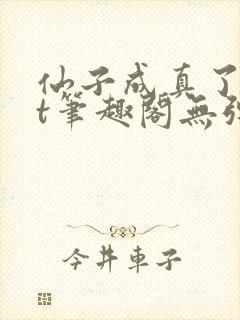 仙子成真了txt笔趣阁无弹窗