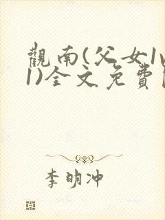 观南(父女1v1)全文免费阅读笔趣阁