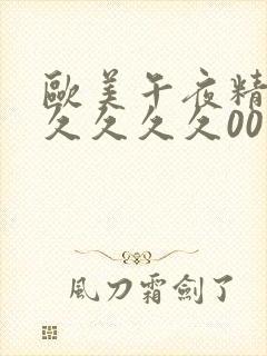 欧美午夜精品久久久久久00