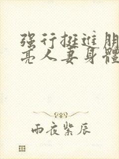 强行挺进朋友漂亮人妻身体