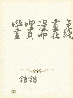 哔哩漫画免费漫画页面在线看漫画网站看漫画