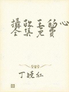 摄政王的心尖宠全集免费