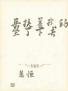 岳扶着我的粗大坐了下去