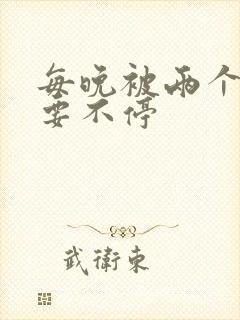 每晚被两个师傅要不停