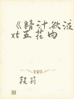 《精汁欲液》txt五花肉