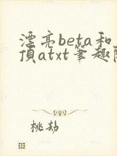 漂亮beta和顶atxt笔趣阁免费阅读全文无封面