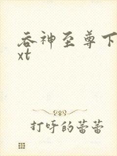 吞神至尊下载txt