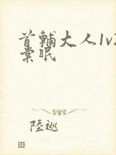 首辅大人1v2棠眠