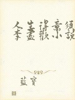 人生得意须尽欢李尽欢小说完整版