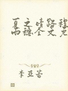 夏之晴路程昼唐雨穗全文免费阅读笔趣阁